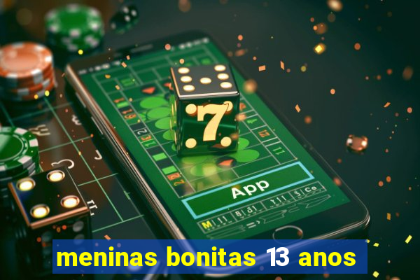 meninas bonitas 13 anos